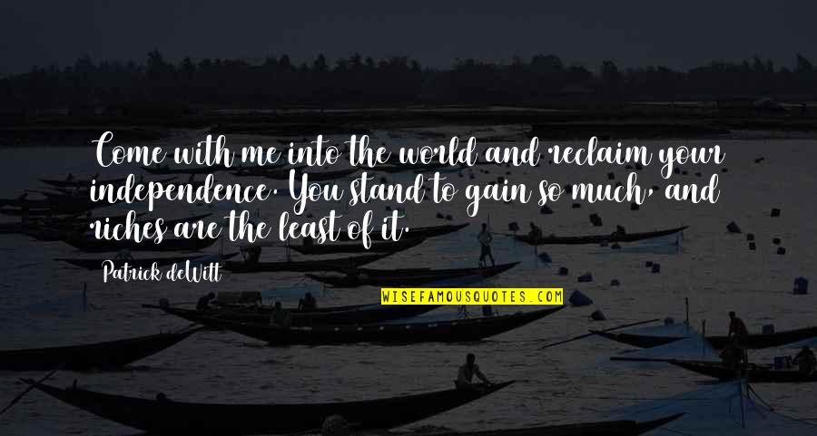 Worldeven Quotes By Patrick DeWitt: Come with me into the world and reclaim Worldeven Quotes By Patrick DeWitt: Come with me into the world and reclaim