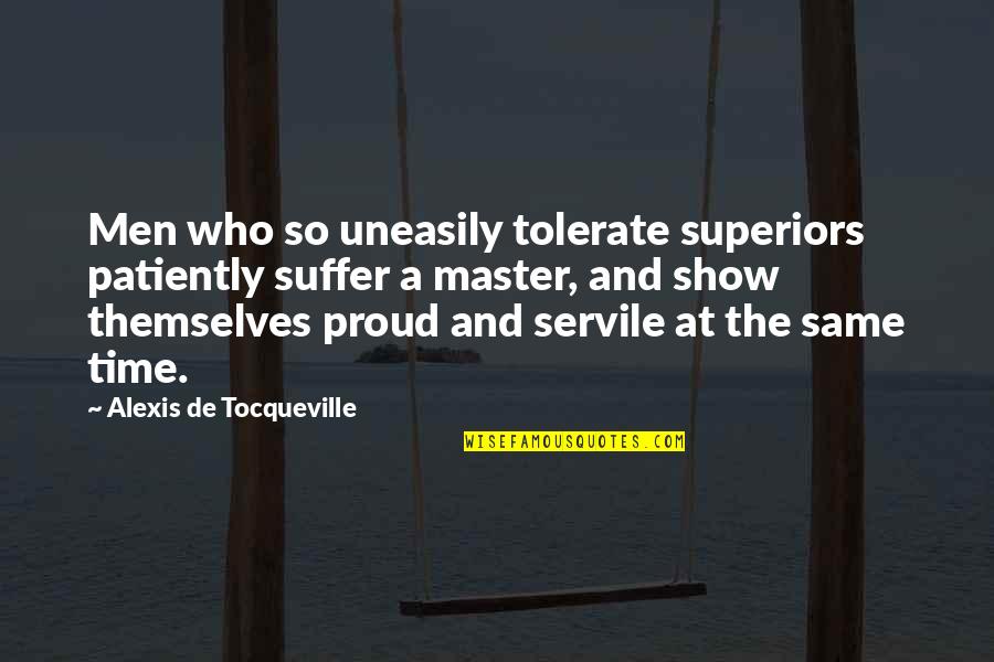 Worldie Quotes By Alexis De Tocqueville: Men who so uneasily tolerate superiors patiently suffer