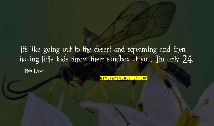 Worldinglow Quotes By Bob Dylan: It's like going out to the desert and Worldinglow Quotes By Bob Dylan: It's like going out to the desert and