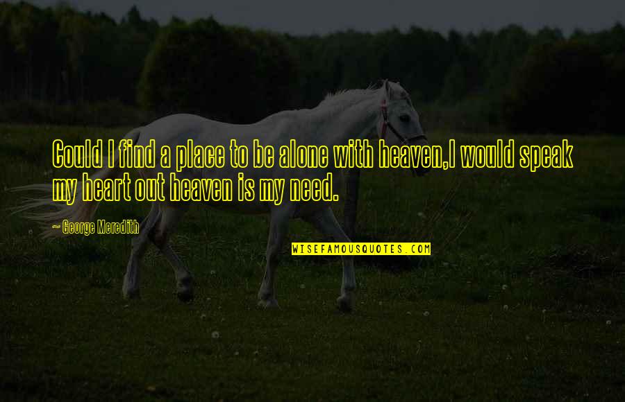 Worldit Quotes By George Meredith: Could I find a place to be alone