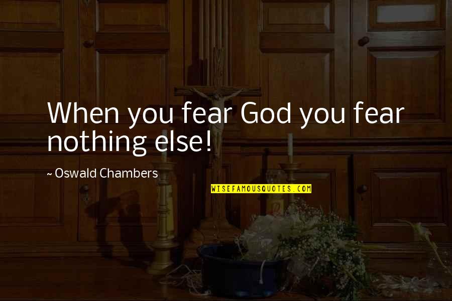 Worldlessness Quotes By Oswald Chambers: When you fear God you fear nothing else!