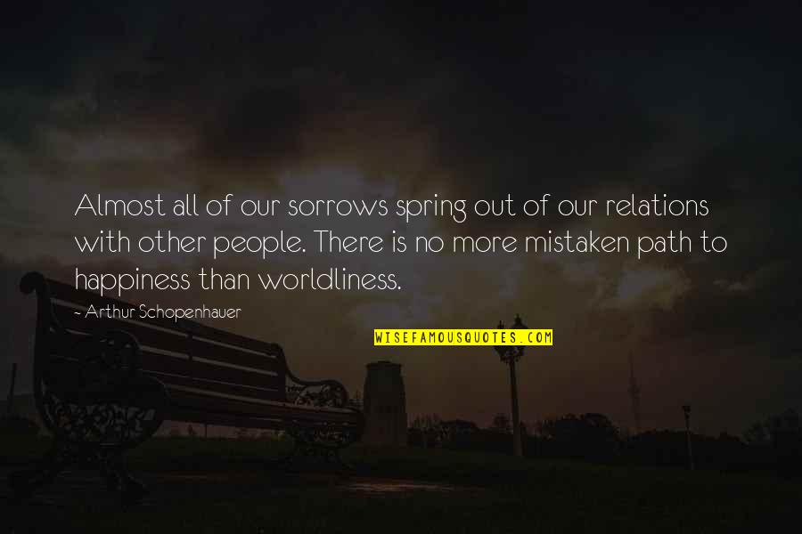 Worldliness Quotes By Arthur Schopenhauer: Almost all of our sorrows spring out of Worldliness Quotes By Arthur Schopenhauer: Almost all of our sorrows spring out of