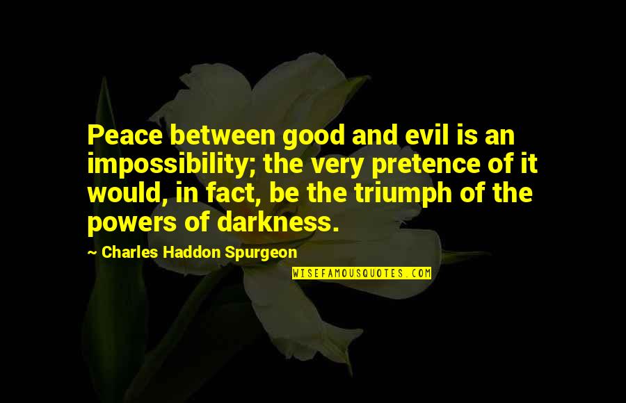 Worldliness Quotes By Charles Haddon Spurgeon: Peace between good and evil is an impossibility; Worldliness Quotes By Charles Haddon Spurgeon: Peace between good and evil is an impossibility;