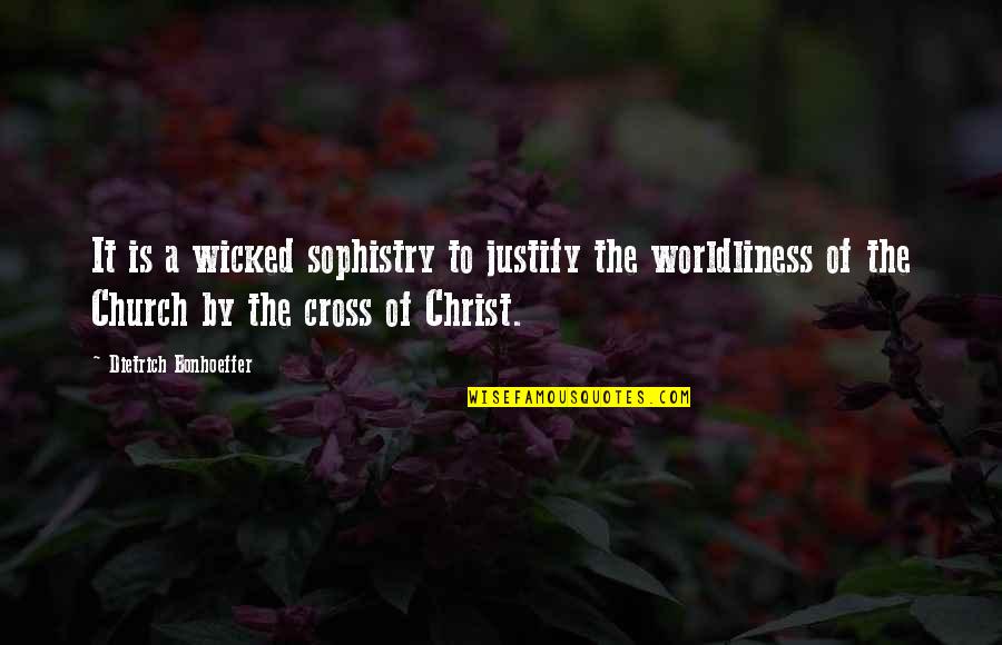 Worldliness Quotes By Dietrich Bonhoeffer: It is a wicked sophistry to justify the