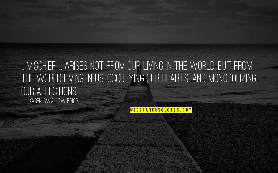 Worldliness Quotes By Karen Swallow Prior: ... mischief, ... arises not from our living Worldliness Quotes By Karen Swallow Prior: ... mischief, ... arises not from our living