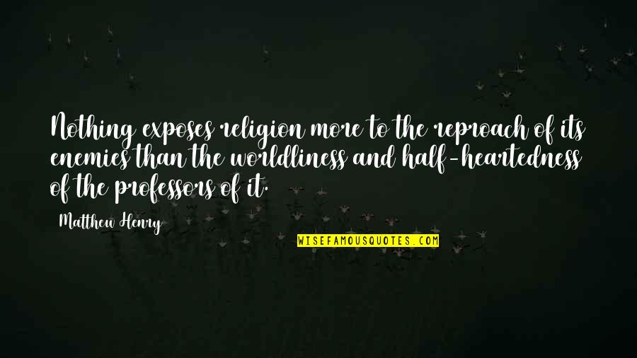 Worldliness Quotes By Matthew Henry: Nothing exposes religion more to the reproach of Worldliness Quotes By Matthew Henry: Nothing exposes religion more to the reproach of
