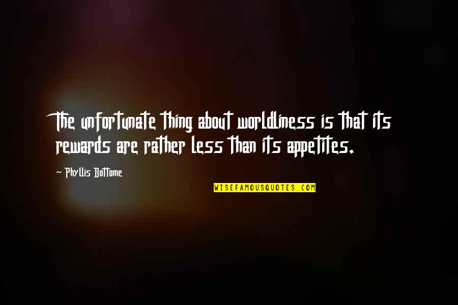Worldliness Quotes By Phyllis Bottome: The unfortunate thing about worldliness is that its Worldliness Quotes By Phyllis Bottome: The unfortunate thing about worldliness is that its