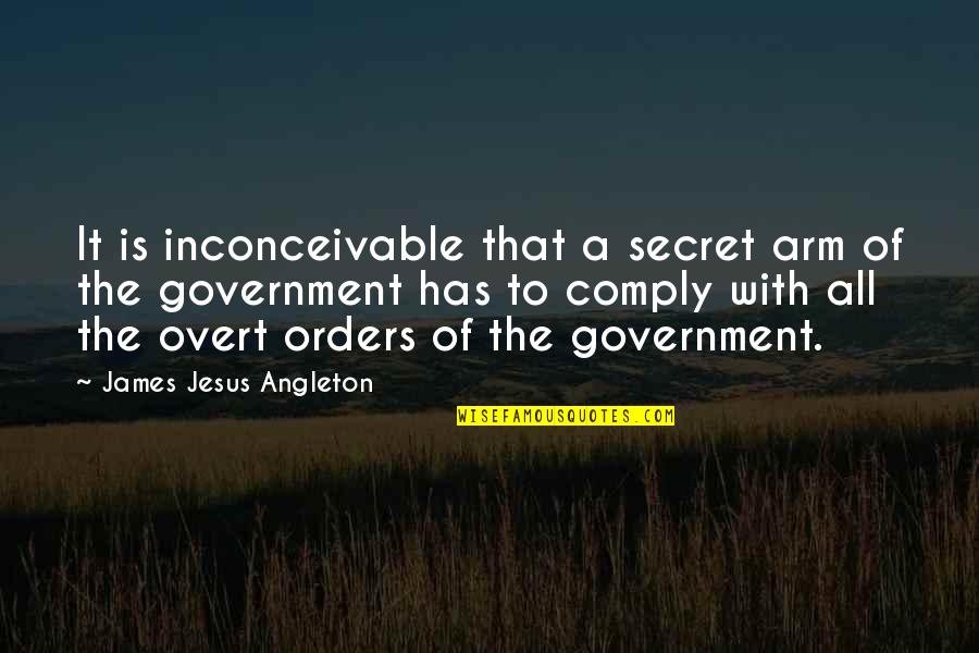 Worldliness Synonym Quotes By James Jesus Angleton: It is inconceivable that a secret arm of Worldliness Synonym Quotes By James Jesus Angleton: It is inconceivable that a secret arm of