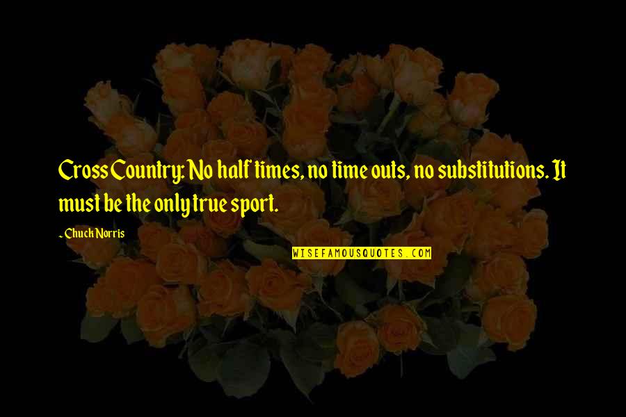 Worldling's Quotes By Chuck Norris: Cross Country: No half times, no time outs, Worldling's Quotes By Chuck Norris: Cross Country: No half times, no time outs,
