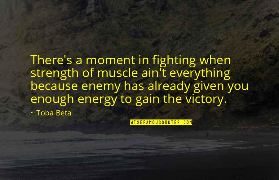 Worldling's Quotes By Toba Beta: There's a moment in fighting when strength of Worldling's Quotes By Toba Beta: There's a moment in fighting when strength of
