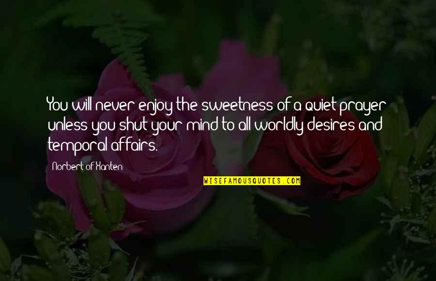 Worldly Affairs Quotes By Norbert Of Xanten: You will never enjoy the sweetness of a