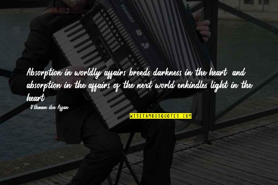 Worldly Affairs Quotes By Uthman Ibn Affan: Absorption in worldly affairs breeds darkness in the