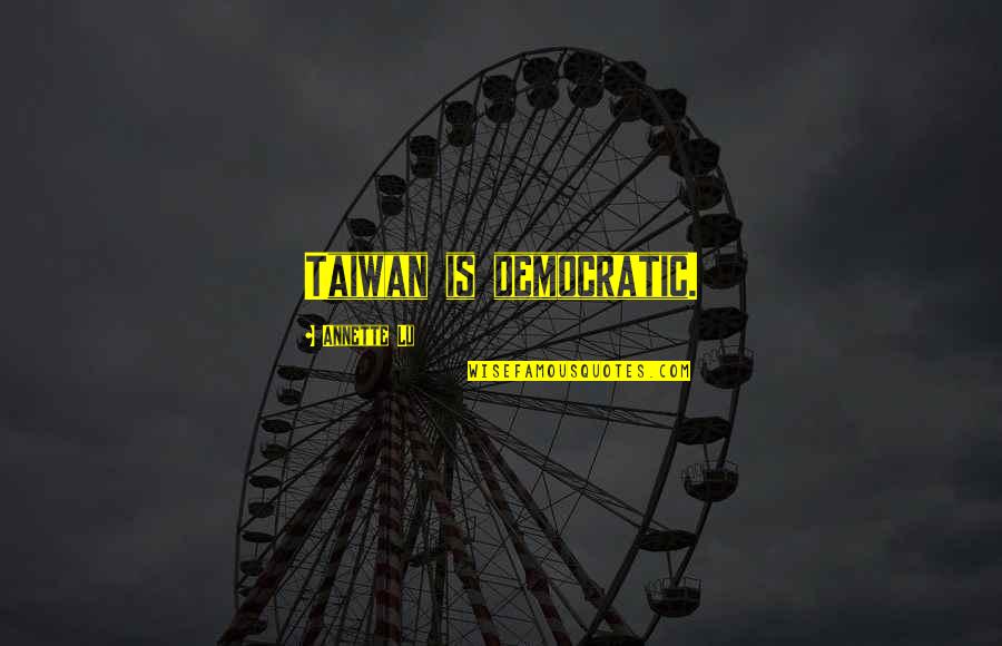 Worldly Christian Quotes By Annette Lu: Taiwan is democratic. Worldly Christian Quotes By Annette Lu: Taiwan is democratic.
