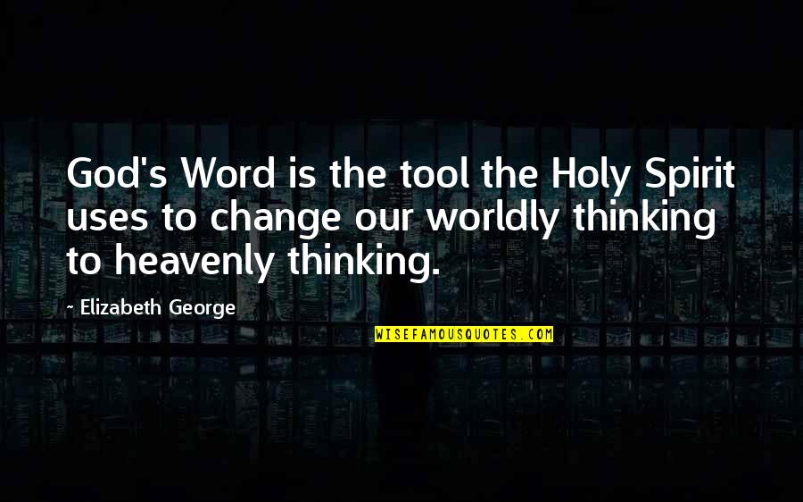Worldly Christian Quotes By Elizabeth George: God's Word is the tool the Holy Spirit Worldly Christian Quotes By Elizabeth George: God's Word is the tool the Holy Spirit