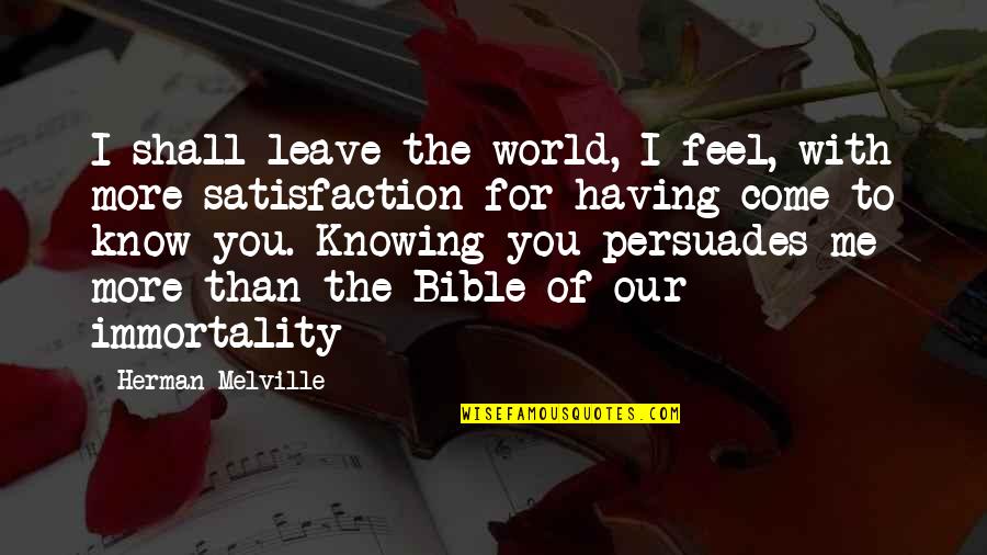 Worldly Christian Quotes By Herman Melville: I shall leave the world, I feel, with Worldly Christian Quotes By Herman Melville: I shall leave the world, I feel, with