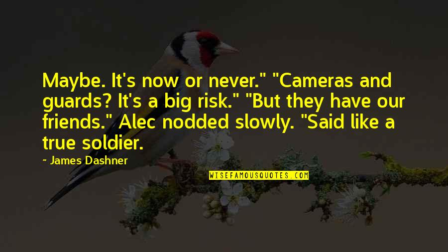 Worldly Christian Quotes By James Dashner: Maybe. It's now or never." "Cameras and guards? Worldly Christian Quotes By James Dashner: Maybe. It's now or never." "Cameras and guards?