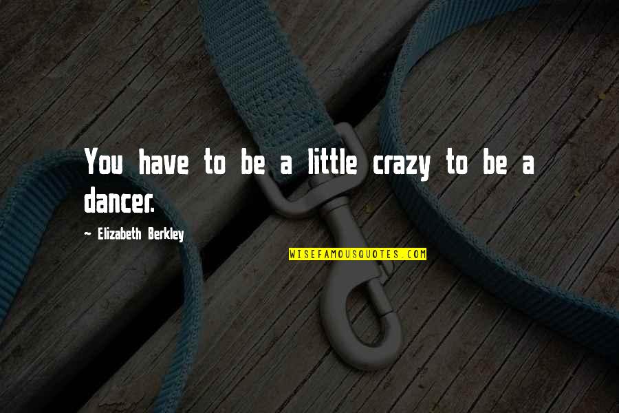 Worldly Matters Quotes By Elizabeth Berkley: You have to be a little crazy to