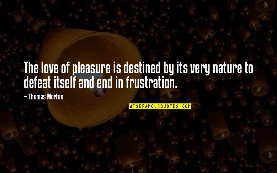 Worldly Problems Quotes By Thomas Merton: The love of pleasure is destined by its
