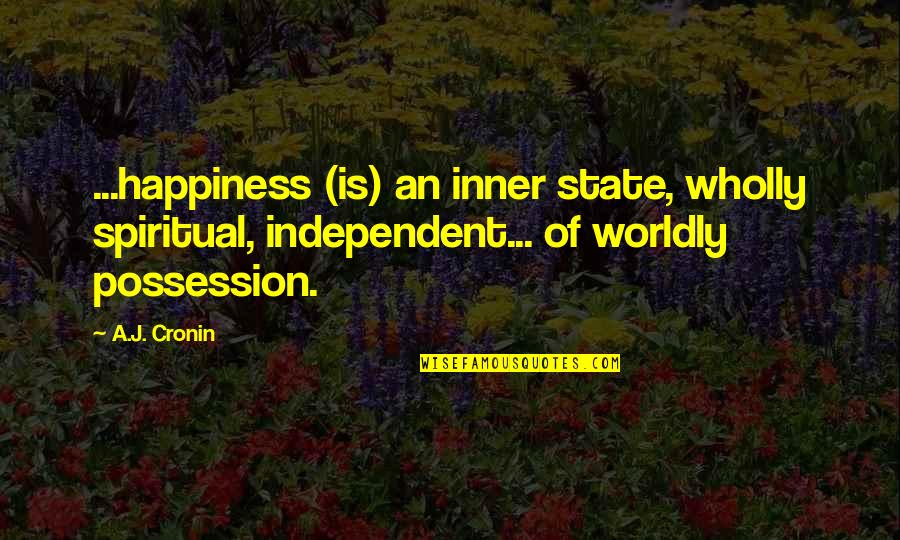 Worldly Quotes By A.J. Cronin: ...happiness (is) an inner state, wholly spiritual, independent... Worldly Quotes By A.J. Cronin: ...happiness (is) an inner state, wholly spiritual, independent...