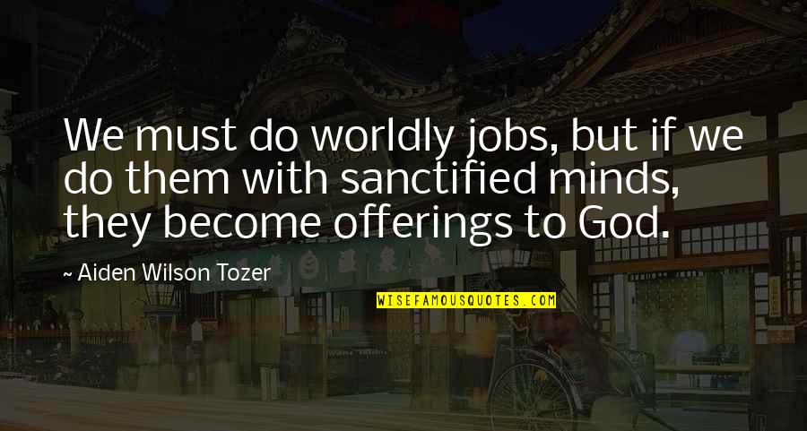 Worldly Quotes By Aiden Wilson Tozer: We must do worldly jobs, but if we Worldly Quotes By Aiden Wilson Tozer: We must do worldly jobs, but if we
