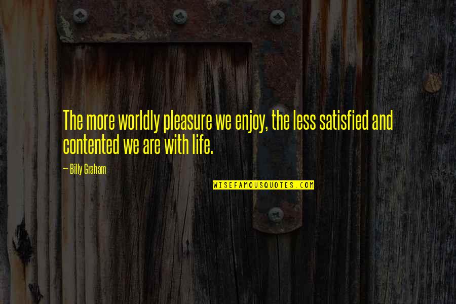 Worldly Quotes By Billy Graham: The more worldly pleasure we enjoy, the less Worldly Quotes By Billy Graham: The more worldly pleasure we enjoy, the less