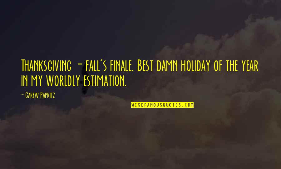 Worldly Quotes By Carew Papritz: Thanksgiving - fall's finale. Best damn holiday of Worldly Quotes By Carew Papritz: Thanksgiving - fall's finale. Best damn holiday of