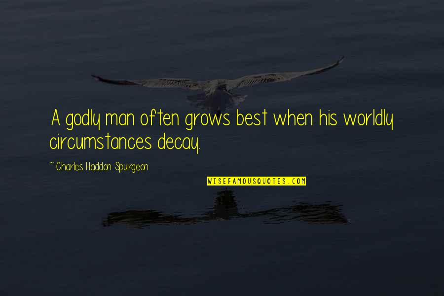 Worldly Quotes By Charles Haddon Spurgeon: A godly man often grows best when his Worldly Quotes By Charles Haddon Spurgeon: A godly man often grows best when his