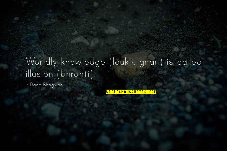 Worldly Quotes By Dada Bhagwan: Worldly knowledge (laukik gnan) is called illusion (bhranti).