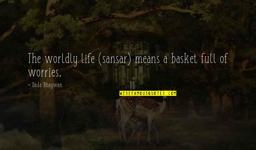 Worldly Quotes By Dada Bhagwan: The worldly life (sansar) means a basket full Worldly Quotes By Dada Bhagwan: The worldly life (sansar) means a basket full
