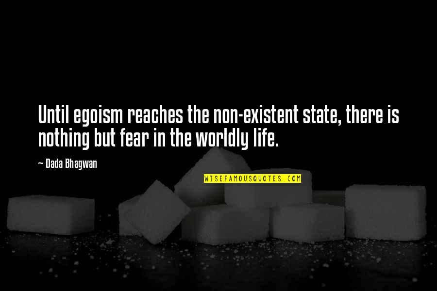 Worldly Quotes By Dada Bhagwan: Until egoism reaches the non-existent state, there is Worldly Quotes By Dada Bhagwan: Until egoism reaches the non-existent state, there is
