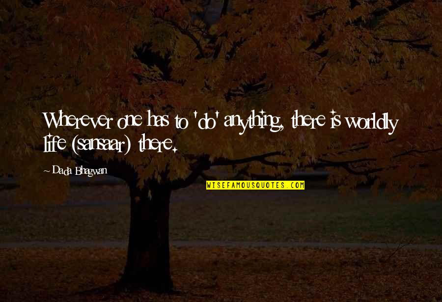 Worldly Quotes By Dada Bhagwan: Wherever one has to 'do' anything, there is