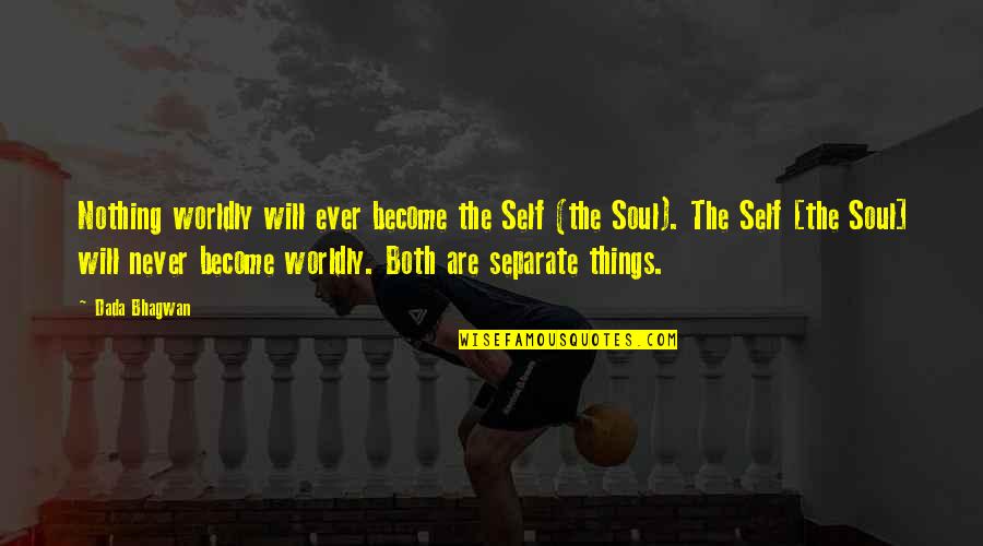 Worldly Quotes By Dada Bhagwan: Nothing worldly will ever become the Self (the Worldly Quotes By Dada Bhagwan: Nothing worldly will ever become the Self (the