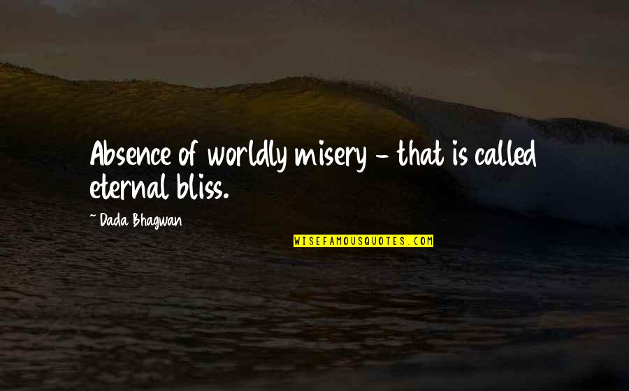 Worldly Quotes By Dada Bhagwan: Absence of worldly misery - that is called Worldly Quotes By Dada Bhagwan: Absence of worldly misery - that is called