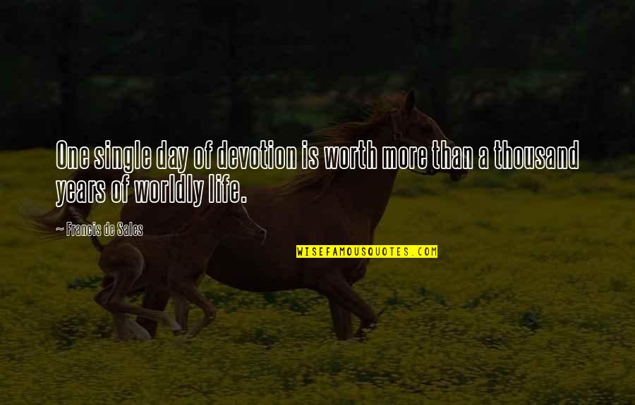 Worldly Quotes By Francis De Sales: One single day of devotion is worth more