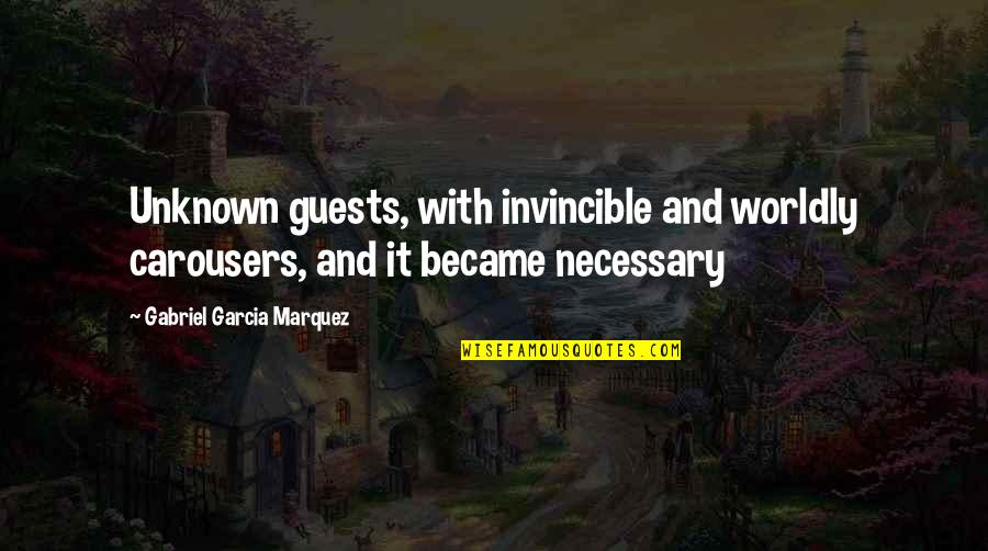 Worldly Quotes By Gabriel Garcia Marquez: Unknown guests, with invincible and worldly carousers, and Worldly Quotes By Gabriel Garcia Marquez: Unknown guests, with invincible and worldly carousers, and