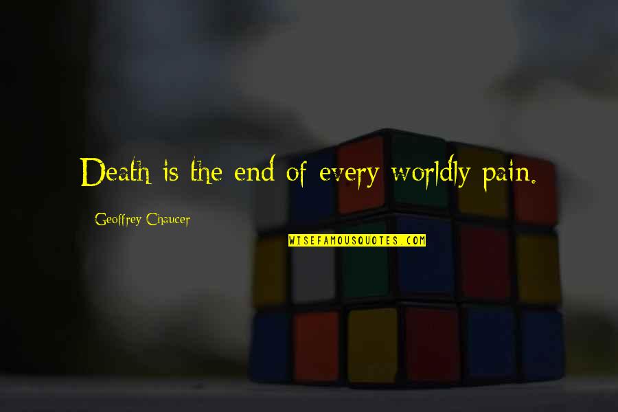 Worldly Quotes By Geoffrey Chaucer: Death is the end of every worldly pain. Worldly Quotes By Geoffrey Chaucer: Death is the end of every worldly pain.