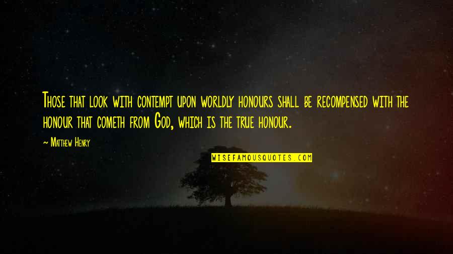 Worldly Quotes By Matthew Henry: Those that look with contempt upon worldly honours Worldly Quotes By Matthew Henry: Those that look with contempt upon worldly honours