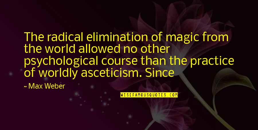 Worldly Quotes By Max Weber: The radical elimination of magic from the world Worldly Quotes By Max Weber: The radical elimination of magic from the world