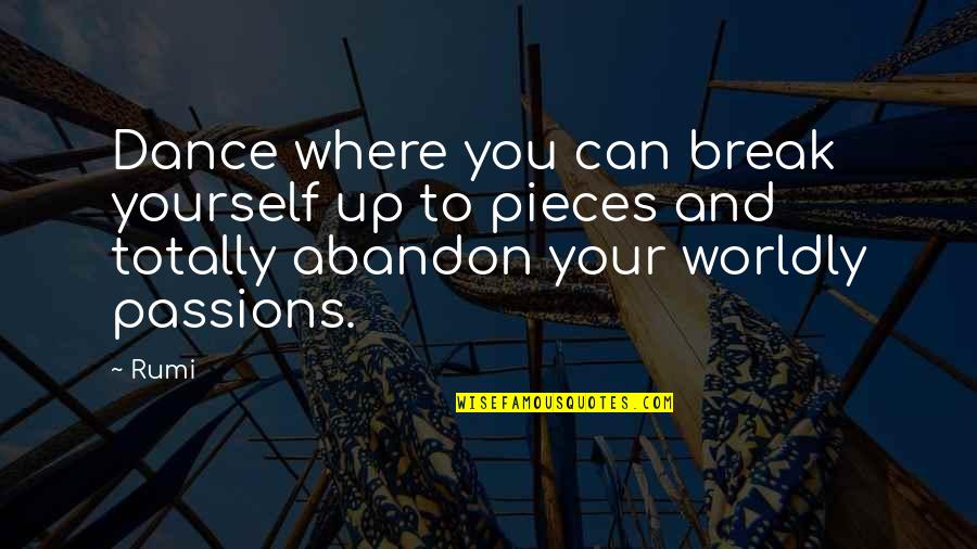 Worldly Quotes By Rumi: Dance where you can break yourself up to