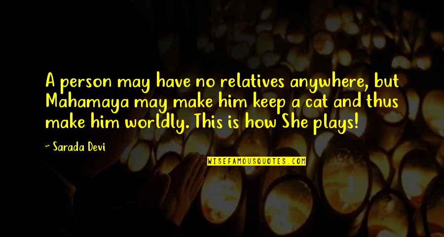 Worldly Quotes By Sarada Devi: A person may have no relatives anywhere, but Worldly Quotes By Sarada Devi: A person may have no relatives anywhere, but