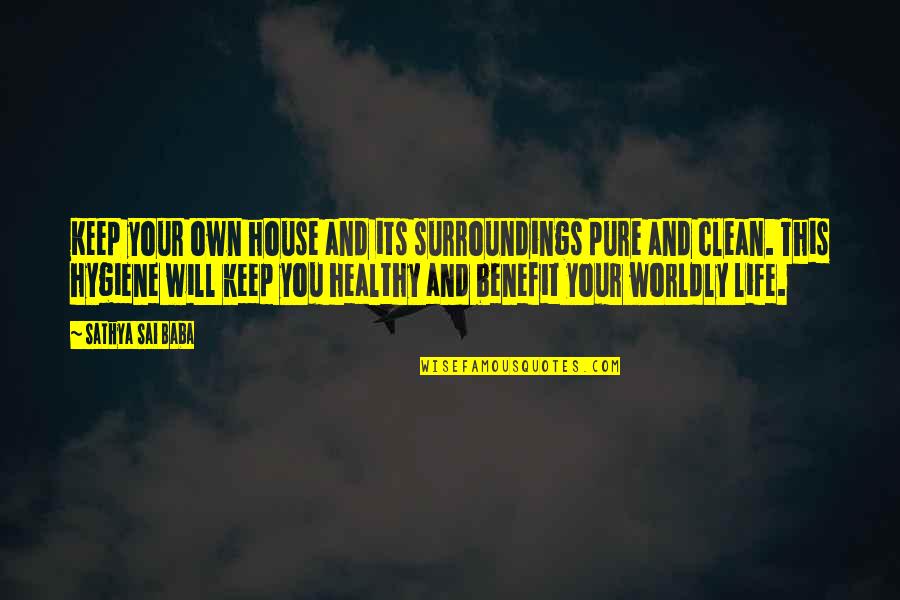 Worldly Quotes By Sathya Sai Baba: Keep your own house and its surroundings pure Worldly Quotes By Sathya Sai Baba: Keep your own house and its surroundings pure