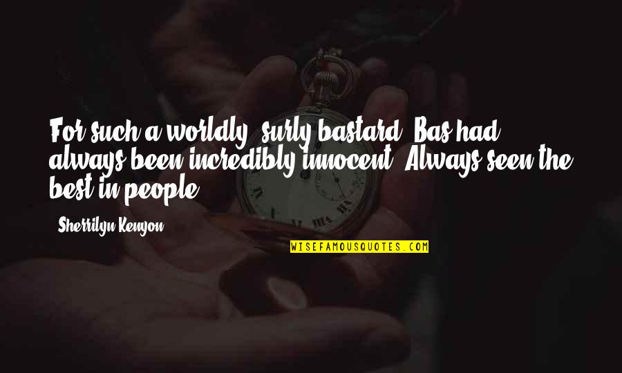 Worldly Quotes By Sherrilyn Kenyon: For such a worldly, surly bastard, Bas had Worldly Quotes By Sherrilyn Kenyon: For such a worldly, surly bastard, Bas had