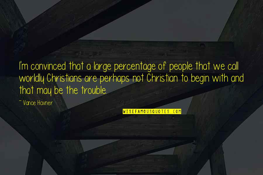 Worldly Quotes By Vance Havner: I'm convinced that a large percentage of people Worldly Quotes By Vance Havner: I'm convinced that a large percentage of people
