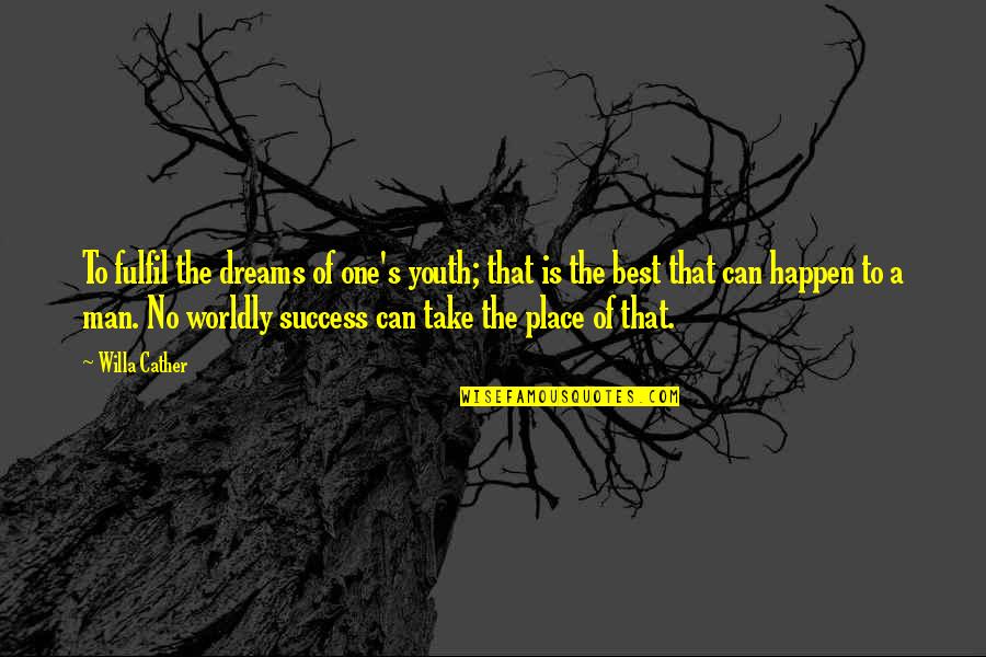 Worldly Quotes By Willa Cather: To fulfil the dreams of one's youth; that Worldly Quotes By Willa Cather: To fulfil the dreams of one's youth; that
