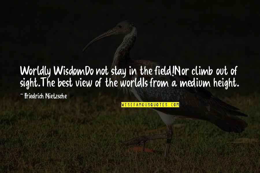 Worldly Wisdom Quotes By Friedrich Nietzsche: Worldly WisdomDo not stay in the field!Nor climb
