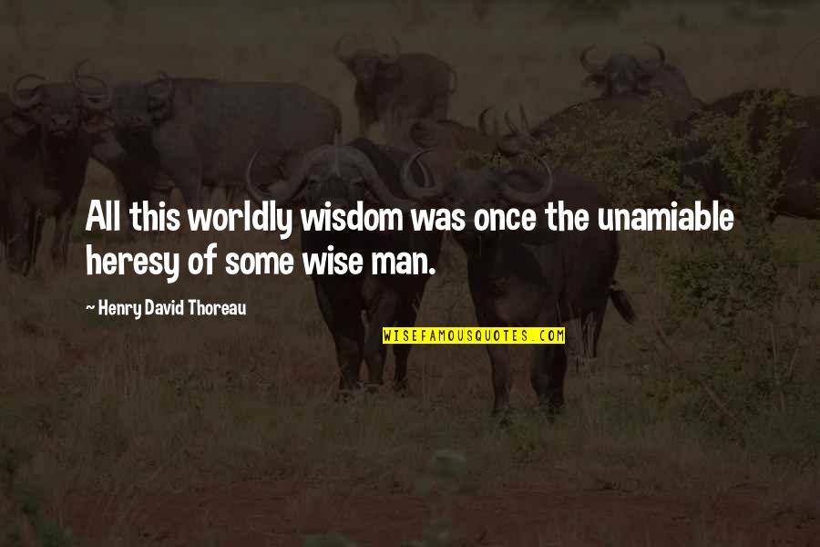 Worldly Wisdom Quotes By Henry David Thoreau: All this worldly wisdom was once the unamiable