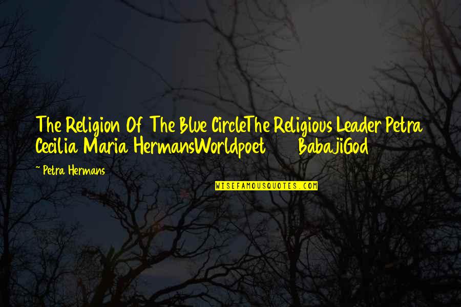 Worldpoet Quotes By Petra Hermans: The Religion Of The Blue CircleThe Religious Leader