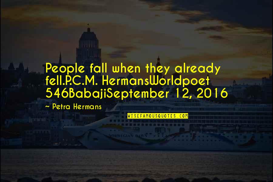 Worldpoet Quotes By Petra Hermans: People fall when they already fell.P.C.M. HermansWorldpoet 546BabajiSeptember