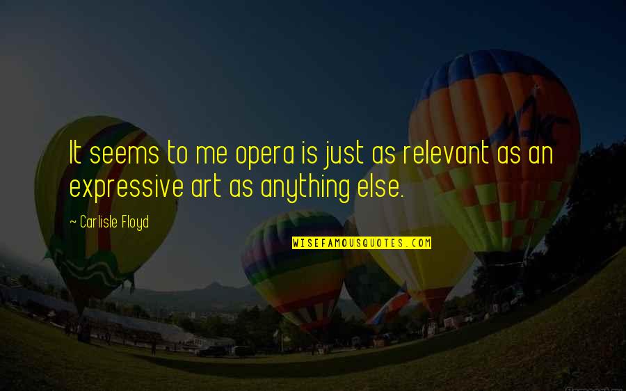 Worldremit Quotes By Carlisle Floyd: It seems to me opera is just as
