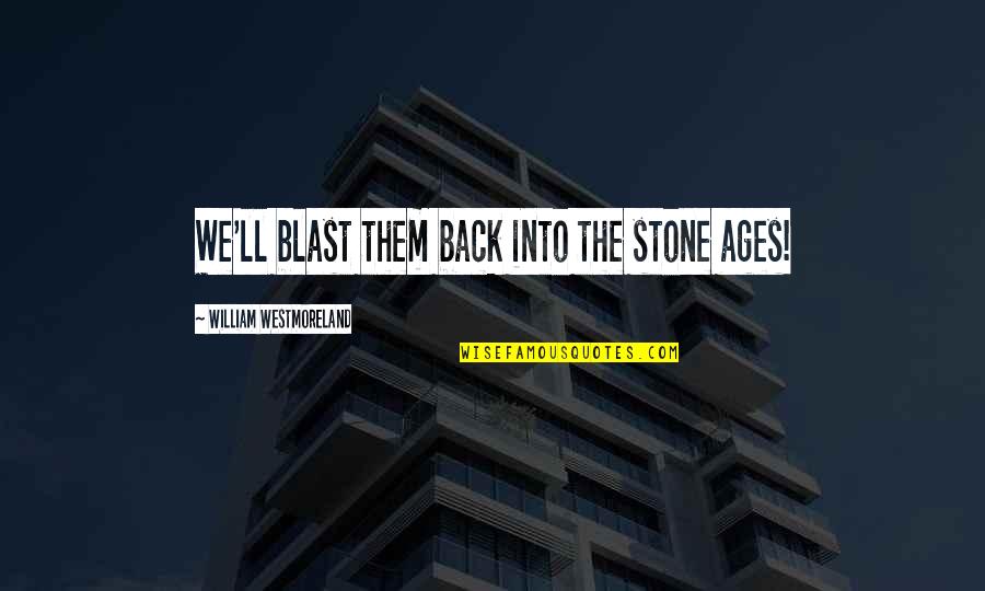 Worlds Alliances Quotes By William Westmoreland: We'll blast them back into the stone ages!